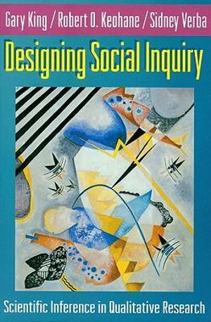 Designing Social Inquiry : Scientific Inference in Qualitative Research - Gary King