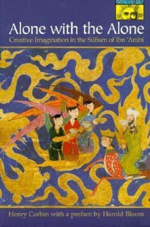 Alone with the Alone : Creative Imagination in the Sufism of Ibn 'Arabi - Henry Corbin