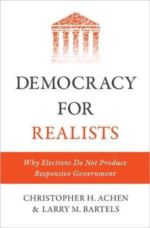 Democracy for Realists : Why Elections Do Not Produce Responsive Government - Christopher H. Achen