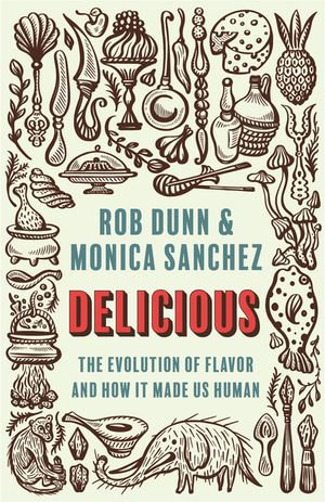 Delicious : The Evolution of Flavor and How It Made Us Human - Rob Dunn
