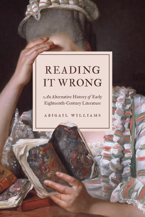 Reading It Wrong : An Alternative History of Early Eighteenth-Century Literature - Abigail Williams
