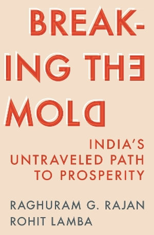 Breaking the Mold : India's Untraveled Path to Prosperity - Raghuram G. Rajan