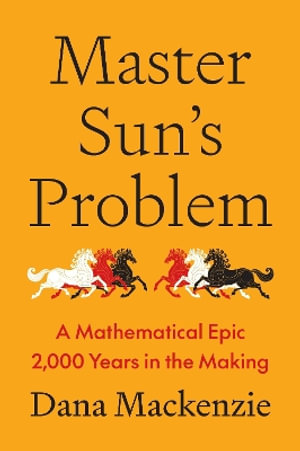 Master Sun's Problem : A Mathematical Epic 2,000 Years in the Making - Dana Mackenzie