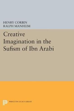 Creative Imagination in the Sufism of Ibn Arabi : Princeton Legacy Library - Henry Corbin