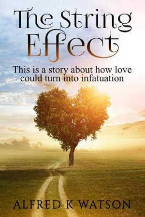 The String Effect : This is a story about how love could turn into infatuation. - Alfred K. Watson
