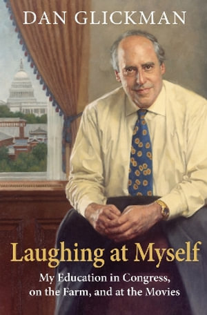 Laughing at Myself : My Education in Congress, on the Farm, and at the Movies - Dan Glickman