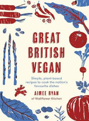 Great British Vegan : Simple, plant-based recipes to cook the nation's favourite dishes - Aimee Ryan