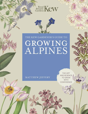 Kew Gardener's Guide to Growing Alpines : Kew Experts - Louise Cheadle
