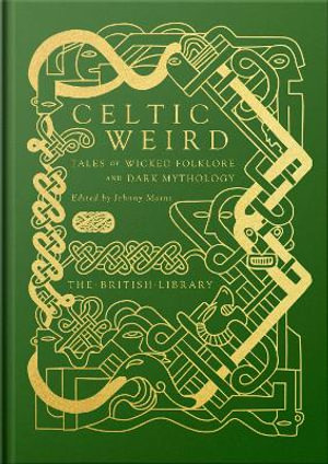 Celtic Weird : Tales of Wicked Folklore and Dark Mythology - Johnny Mains