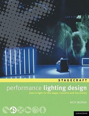 Performance Lighting Design : How to light for the stage, concerts and live events - Nick Moran