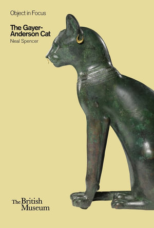 The Gayer-Anderson Cat : Objects in Focus - Neal Spencer
