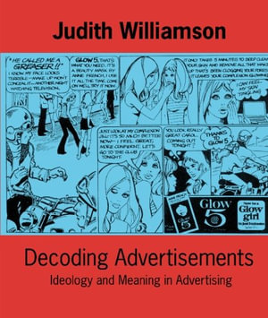 Decoding Advertisements : Ideology and Meaning in Advertising - Judith Williamson
