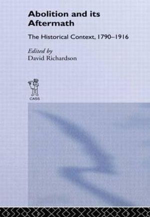 Abolition and Its Aftermath : The Historical Context 1790-1916 - David Richardson