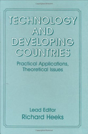 Technology and Developing Countries : Practical Applications, Theoretical Issues - Richard Heeks