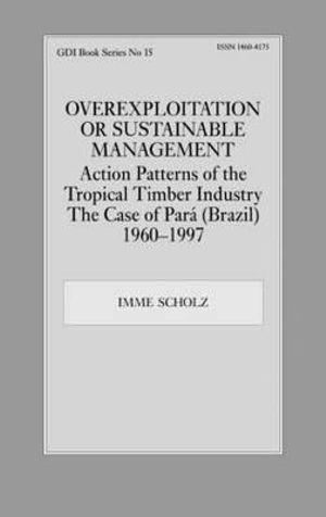 Overexploitation or Sustainable Management? Action Patterns of the Tropical Timber Industry : The Case of Para (Brazil) 1960-1997 - Imme Scholz