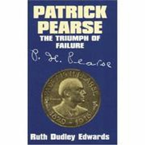 Patrick Pearse : The Triumph of Failure - Ruth Dudley Edwards