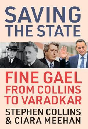 Saving the State : Fine Gael from Collins to Varadkar - Ciara Meehan