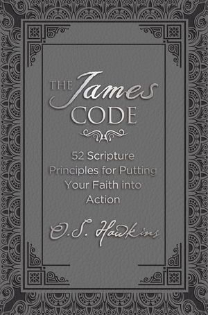 The James Code : 52 Scripture Principles for Putting Your Faith into Action - O. S. Hawkins