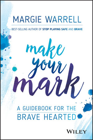 Make Your Mark : A Guidebook for the Brave Hearted - Margie Warrell