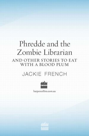 Phredde and the Zombie Librarian and Other Stories to Eat with a Blood Plum : Phaery Named Phredde : Book 3 - Jackie French