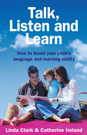 Talk, Listen and Learn : How to Boost Your Child's Language and Learning Ability - L Clark