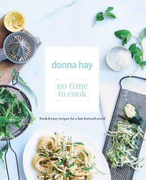 No Time to Cook : Fresh and Easy Recipes for a Fast Forward World - Donna Hay