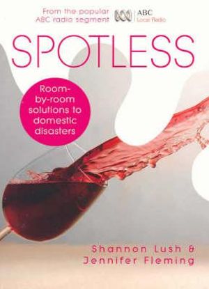Spotless : Room-by-Room Solutions to Domestic Disasters - Shannon Lush
