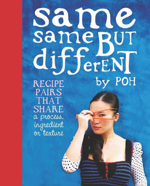 Same Same But Different : Recipe Pairs That Share A Process, Ingredient or Texture - Poh Ling Yeow