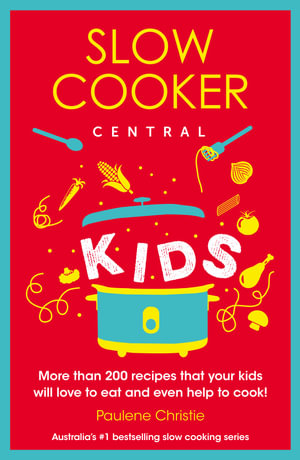 Slow Cooker Central Kids : Slow Cooker Central - Paulene Christie