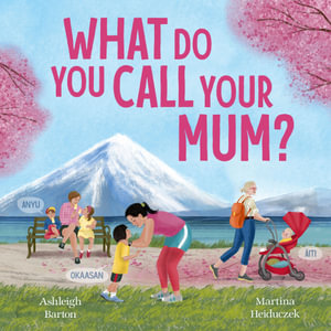 What Do You Call Your Mum? A celebration of mums around the world from bestselling Australian duo, new in 2026 - Ashleigh Barton