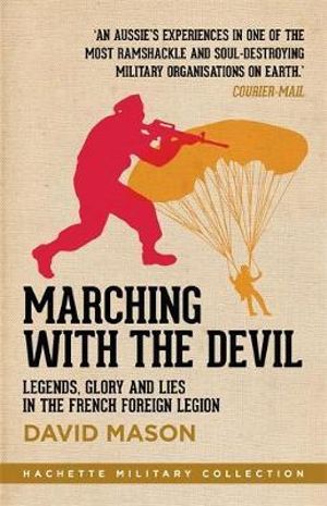 Marching with the Devil : Legends, Glory and Lies in the French Foreign Legion - David Mason