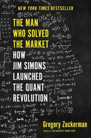 The Man Who Solved the Market : How Jim Simons Launched the Quant Revolution - Gregory Zuckerman