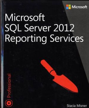 Microsoft SQL Server 2012 Reporting Services : MICROSOFT PRESS - Stacia Misner