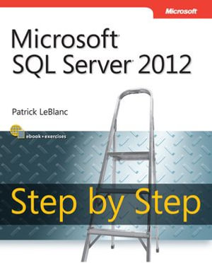 Microsoft SQL Server 2012 Step by Step : Micr SQL Serv 2012 Step _p1 - Patrick LeBlanc