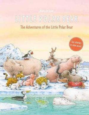 Adventures of the Little Polar Bear : Ten stories in one book! - Hans De Beer