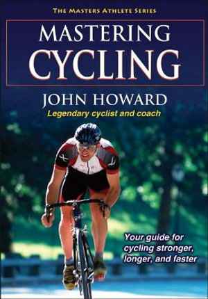 Mastering Cycling : The Masters Athlete Series - John Howard