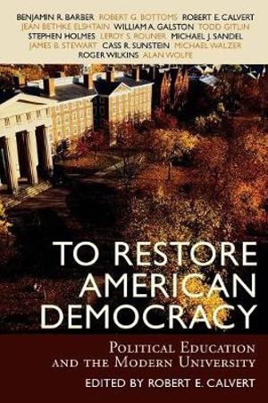To Restore American Democracy : Political Education and the Modern University - Robert E. Calvert
