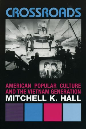 Crossroads : American Popular Culture and the Vietnam Generation - Mitchell K. Hall