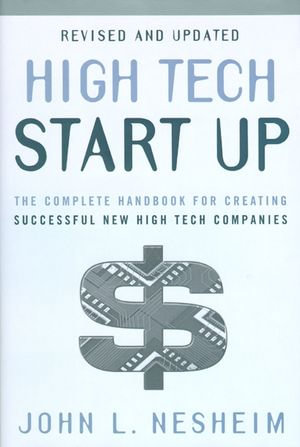 High Tech Start Up, Revised And Updated : The Complete Handbook For Creating Successful New High Tech Companies - John L. Nesheim