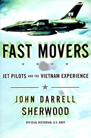 Fast Movers : Jet Pilots and the Vietnam Experience - John Sherwood