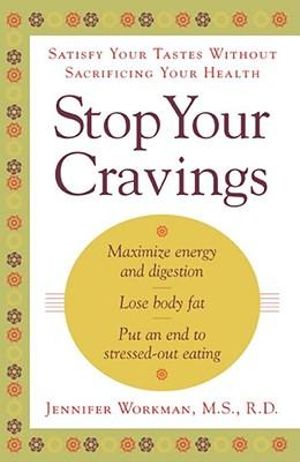 Stop Your Cravings : Satsify Your Tastes Without Sacrificing Your Health - Jennifer Workman
