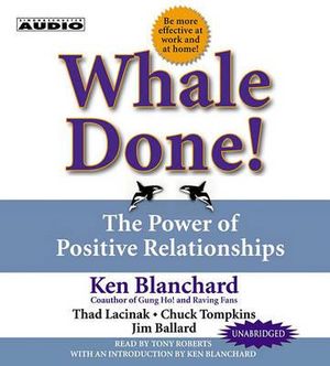 Whale Done! : The Power of Positive Relationships - Kenneth Blanchard