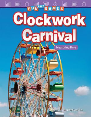 Fun and Games: Clockwork Carnival : Measuring Time - Wendy Conklin