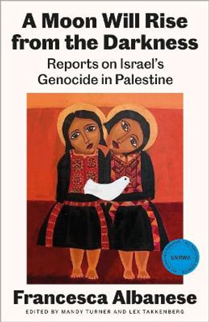 A Moon Will Rise from the Darkness : Speaking Out Against Israel's Genocide in Palestine - Francesca Albanese