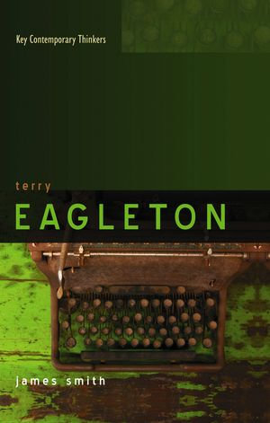 Terry Eagleton : Key Contemporary Thinkers - James Smith