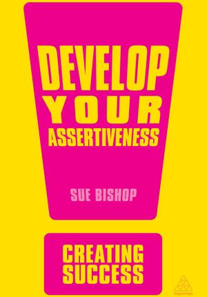 Develop Your Assertiveness : Creating Success : Book 10 - Sue Bishop