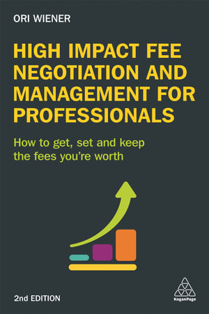 High Impact Fee Negotiation and Management for Professionals : How to Get, Set, and Keep the Fees You're Worth - Ori Wiener