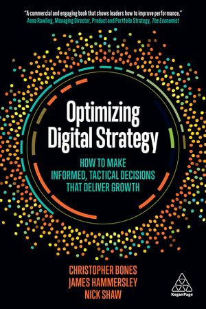 Optimizing Digital Strategy : How to Make Informed, Tactical Decisions that Deliver Growth - Professor Christopher Bones