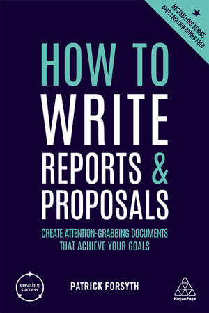 How to Write Reports and Proposals : Create Attention-Grabbing Documents that Achieve Your Goals - Patrick Forsyth