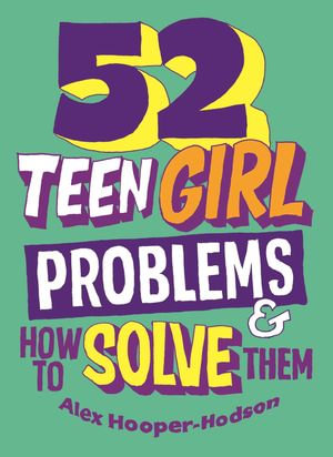 Problem Solved : 52 Teen Girl Problems & How To Solve Them - Alex Hooper-Hodson